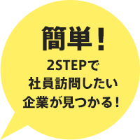 簡単！2STEPで社員訪問したい企業が見つかる！