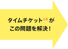 タイムチケット※1 がこの問題を解決！