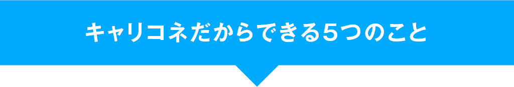 キャリコネだからできる5つのこと